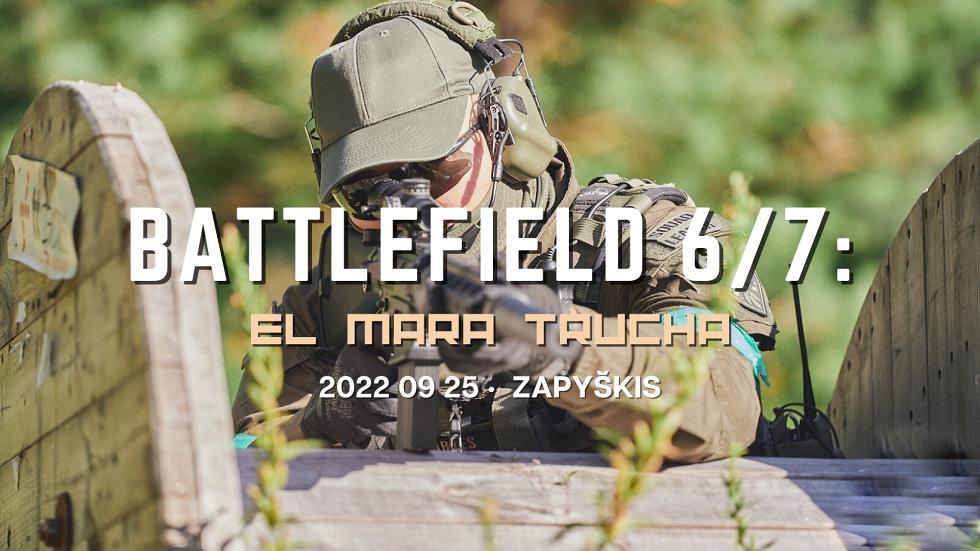 BATTLEFIELD 6/7: El Mara Trucha 2022 09 25 Zapyškis