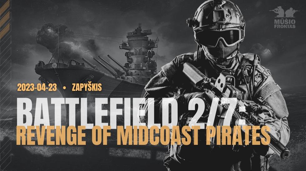 BATTLEFIELD 2/7: Revenge of Midcoast pirates 2023 04 23 Zapyškis