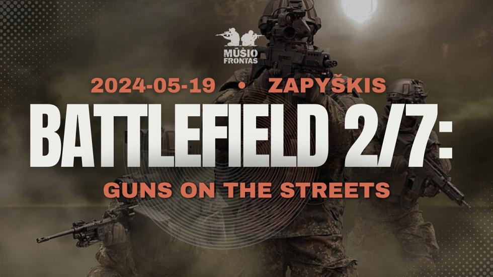 BATTLEFIELD 2/7: Guns on The streets 2024 05 19 Zapyškis