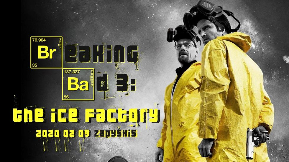 Breaking Bad 3: the Ice factory 2020 02 09 Zapyškis